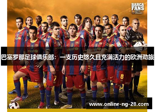 巴塞罗那足球俱乐部:一支历史悠久且充满活力的欧洲劲旅 巴塞罗那足球俱乐部:一支历史悠久且充满活力的欧洲劲旅