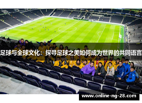 足球与全球文化：探寻足球之美如何成为世界的共同语言