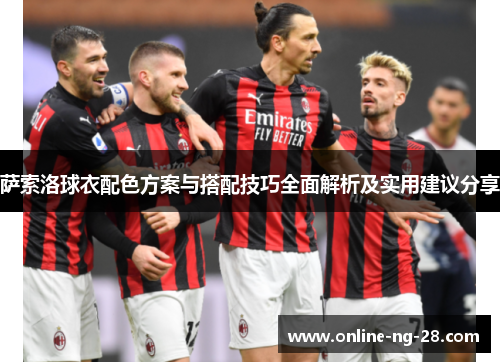 萨索洛球衣配色方案与搭配技巧全面解析及实用建议分享 萨索洛球衣配色方案与搭配技巧全面解析及实用建议分享