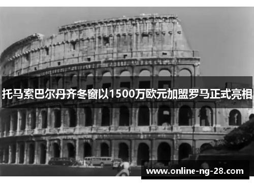 托马索巴尔丹齐冬窗以1500万欧元加盟罗马正式亮相