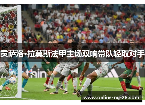 贡萨洛·拉莫斯法甲主场双响带队轻取对手