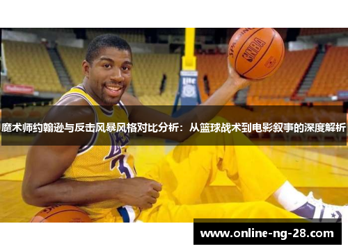 魔术师约翰逊与反击风暴风格对比分析：从篮球战术到电影叙事的深度解析